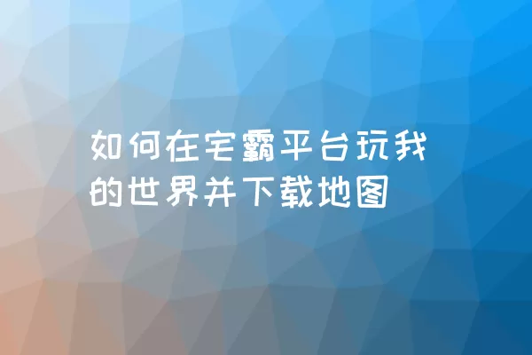 如何在宅霸平台玩我的世界并下载地图