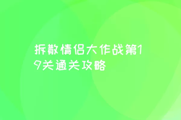 拆散情侣大作战第19关通关攻略