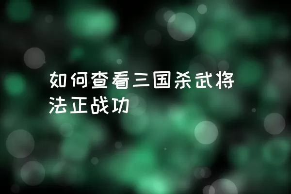 如何查看三国杀武将法正战功