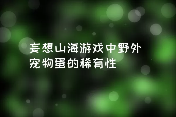 妄想山海游戏中野外宠物蛋的稀有性