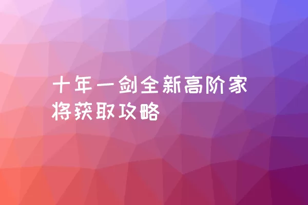 十年一剑全新高阶家将获取攻略