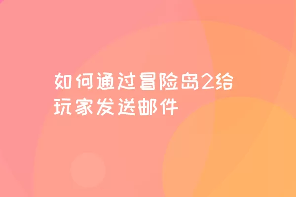 如何通过冒险岛2给玩家发送邮件