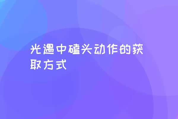 光遇中磕头动作的获取方式