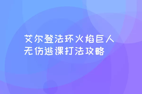 艾尔登法环火焰巨人无伤逃课打法攻略