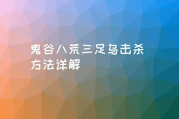 鬼谷八荒三足乌击杀方法详解