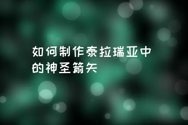 如何制作泰拉瑞亚中的神圣箭矢