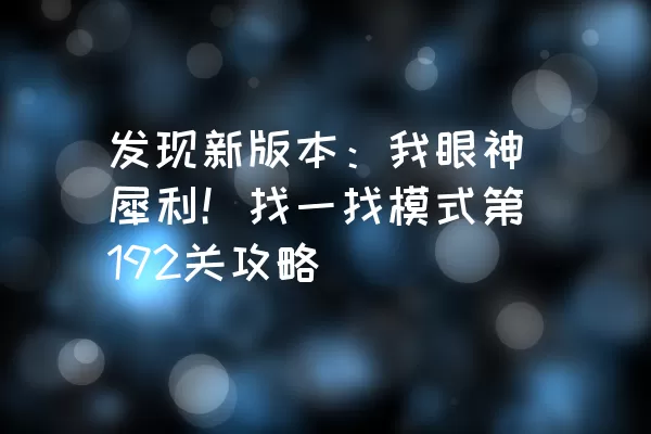 发现新版本：我眼神犀利！找一找模式第192关攻略