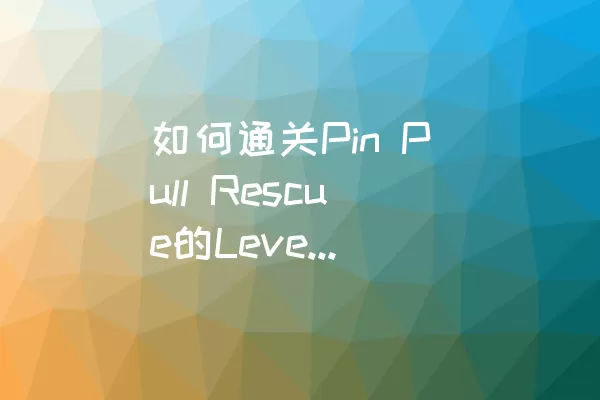 如何通关Pin Pull Rescue的Level 197